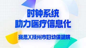 賽思x撫州市婦幼保健院｜加碼醫療信息化賽道｜賽思時鐘系統助力撫州市婦幼保健院數字化轉型革命！